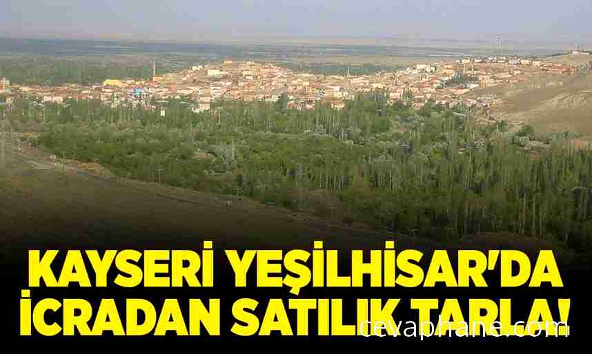 Kayseri Yeşilhisar'da İcradan Satılık Tarla: Fırsat mı?