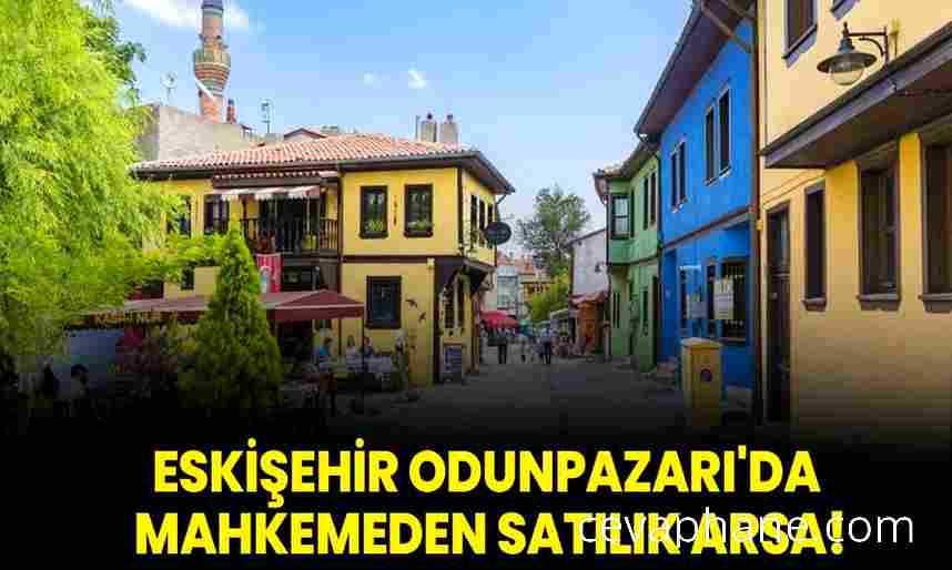 Eskişehir Odunpazarı'nda Mahkemeden Satılık Arsa Fırsatı!